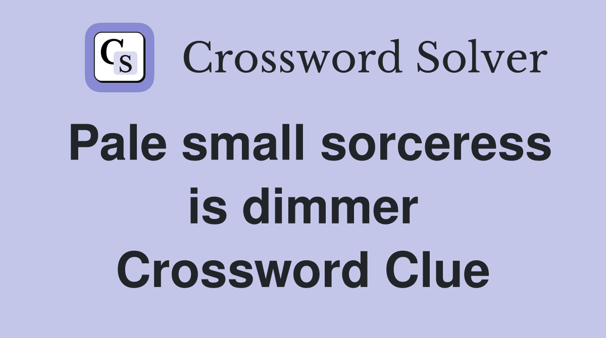 Pale small sorceress is dimmer Crossword Clue