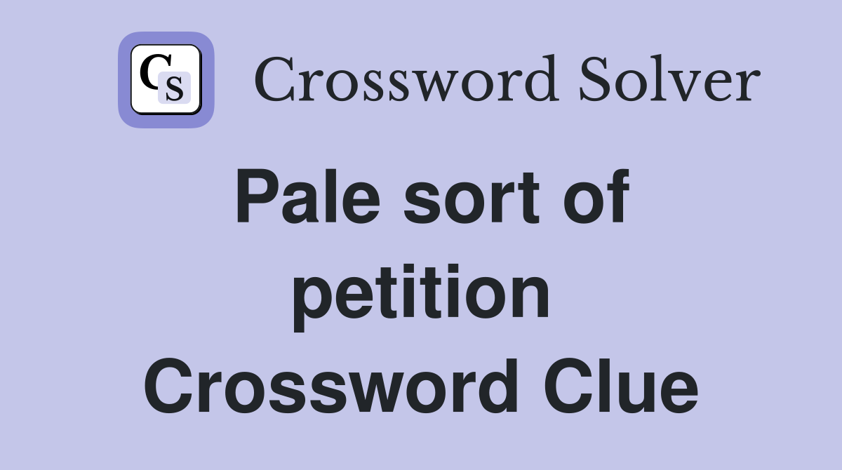 Pale sort of petition Crossword Clue