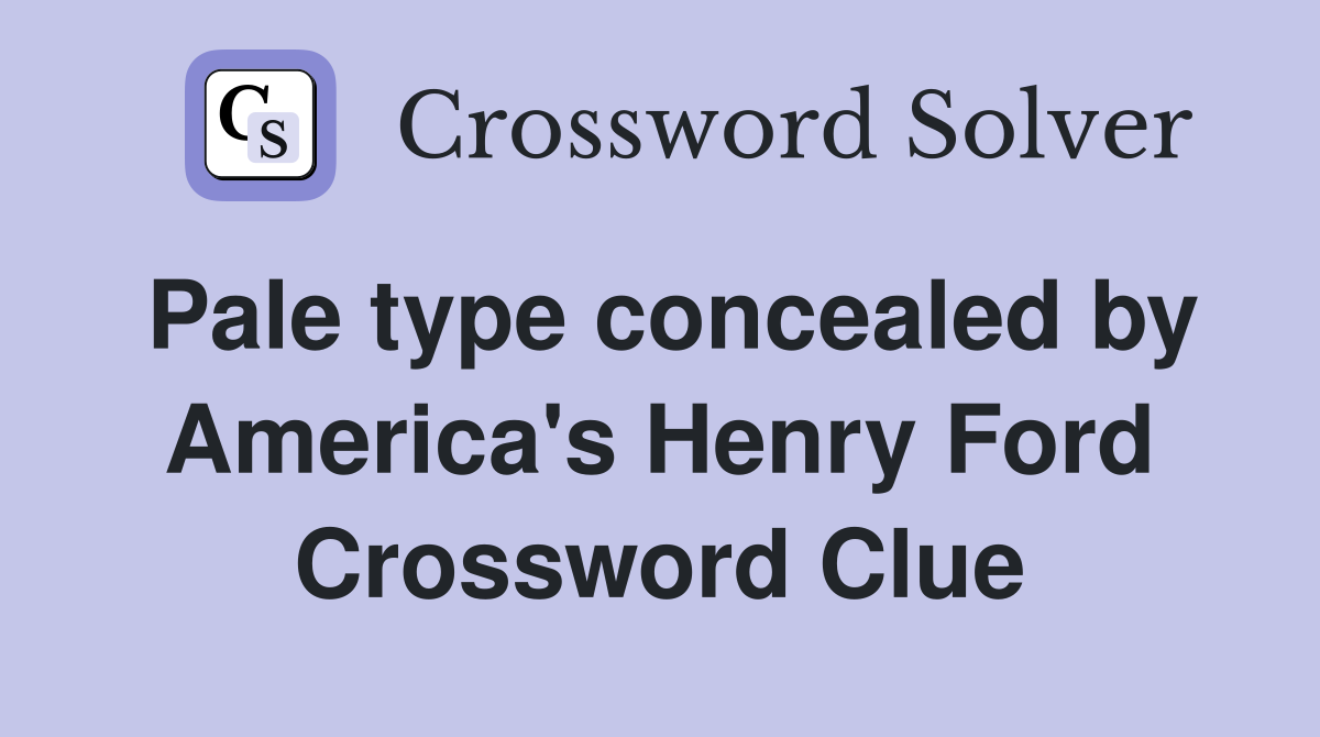 Pale type concealed by America's Henry Ford Crossword Clue