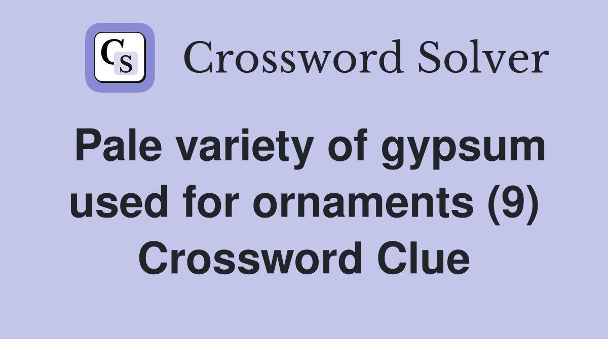 Pale variety of gypsum used for ornaments (9) Crossword Clue