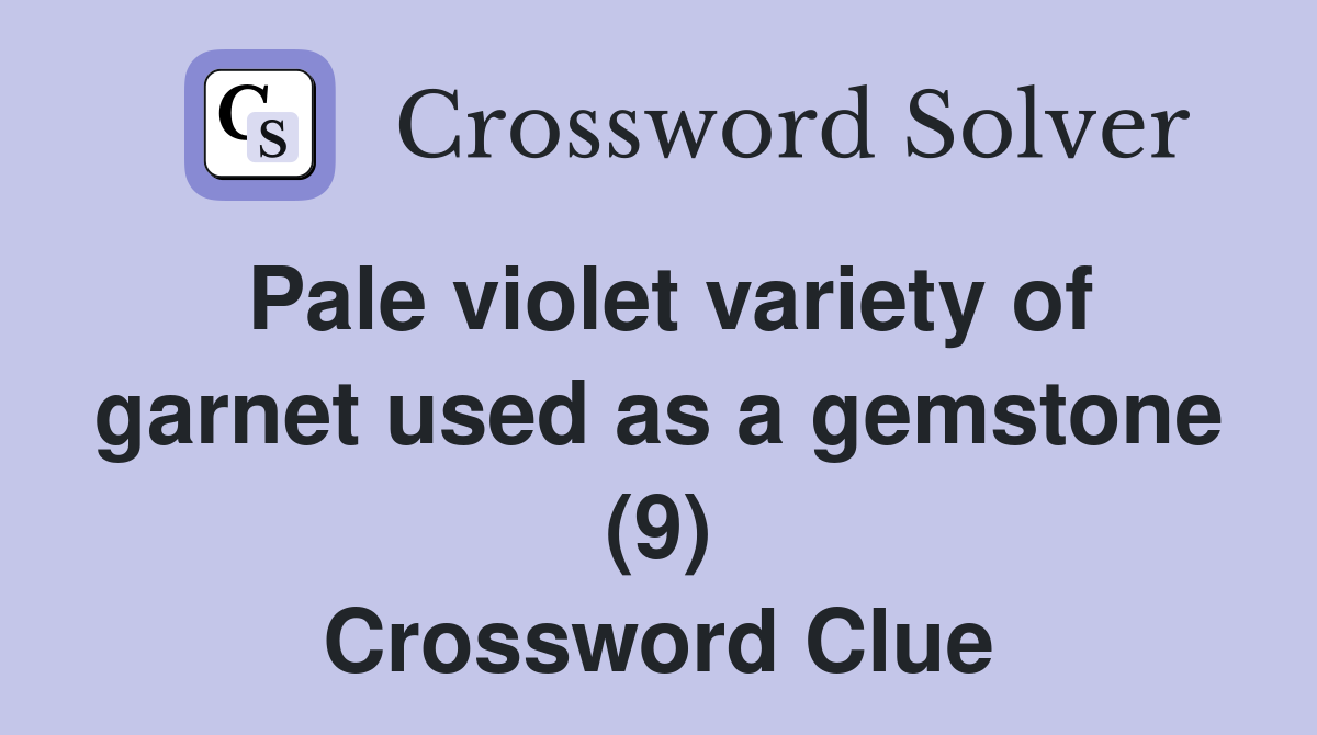 Pale violet variety of garnet used as a gemstone (9) Crossword Clue
