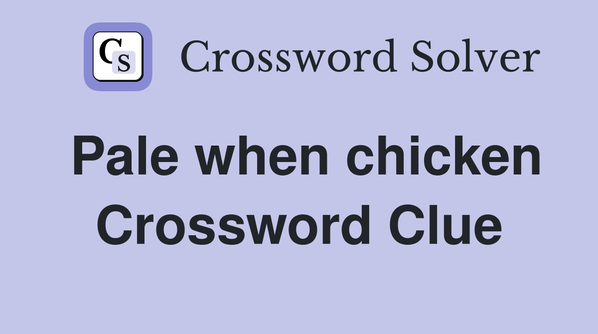 Pale when chicken Crossword Clue