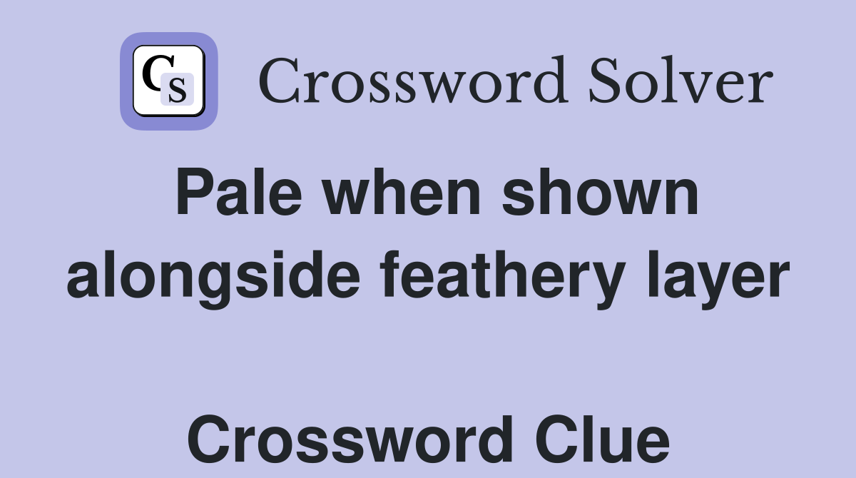 Pale when shown alongside feathery layer  Crossword Clue