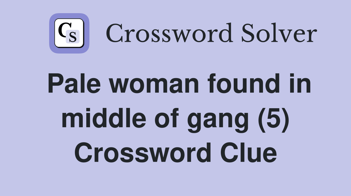 Pale woman found in middle of gang (5) Crossword Clue