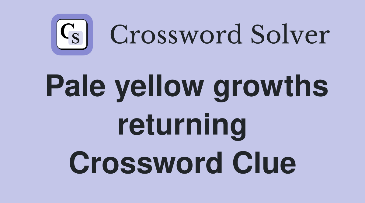 Pale yellow growths returning Crossword Clue
