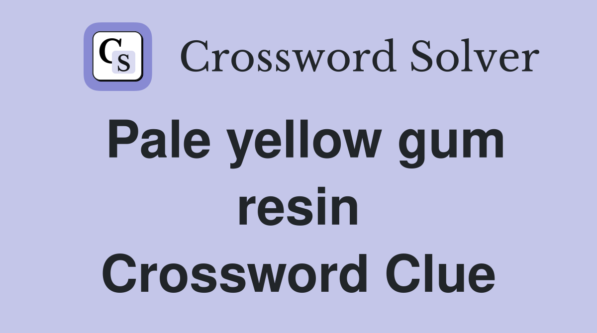 Pale yellow gum resin Crossword Clue