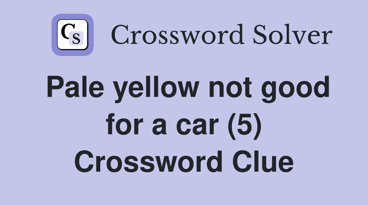 Pale yellow not good for a car (5) Crossword Clue