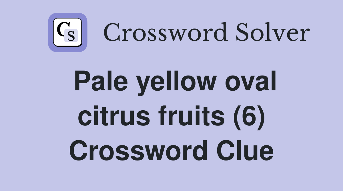 Pale yellow oval citrus fruits (6) Crossword Clue