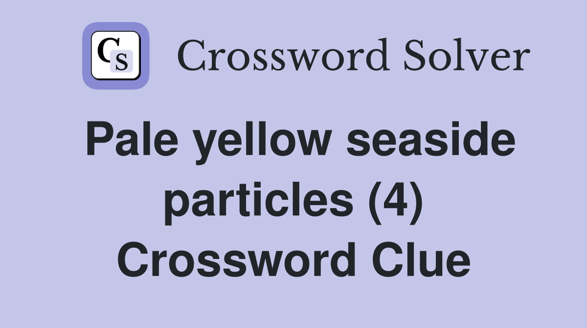 Pale yellow seaside particles (4) Crossword Clue