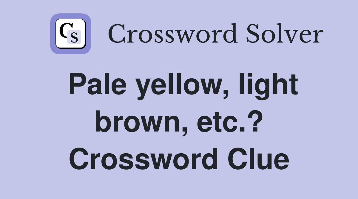 Pale yellow, light brown, etc.? Crossword Clue