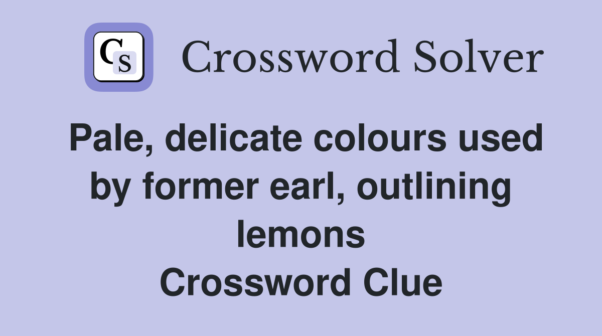 Pale, delicate colours used by former earl, outlining lemons Crossword Clue