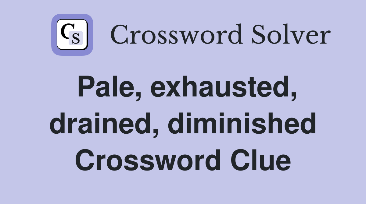Pale, exhausted, drained, diminished Crossword Clue