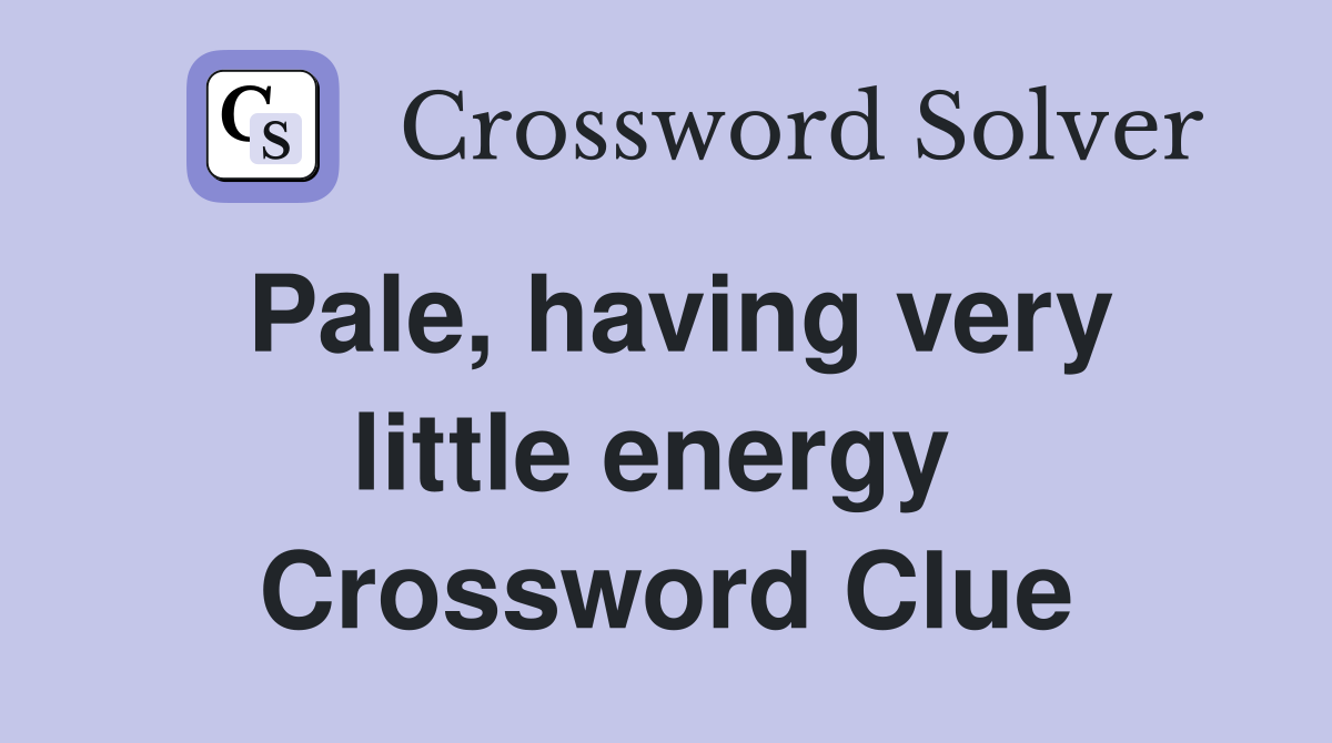Pale, having very little energy  Crossword Clue