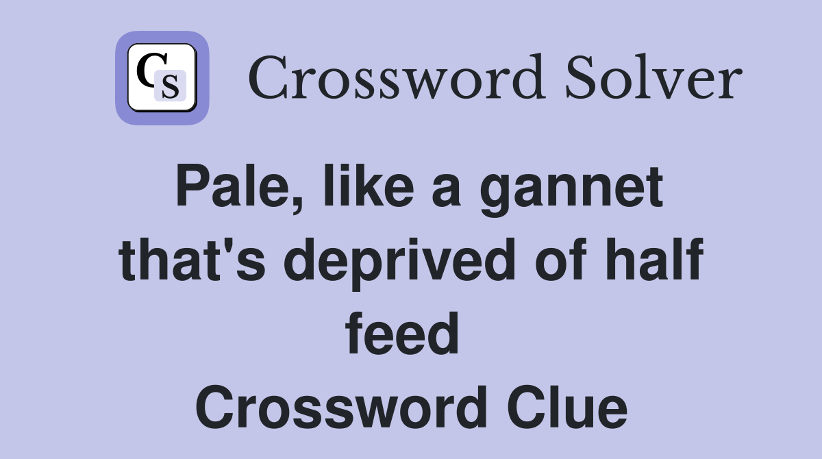Pale, like a gannet that's deprived of half feed  Crossword Clue