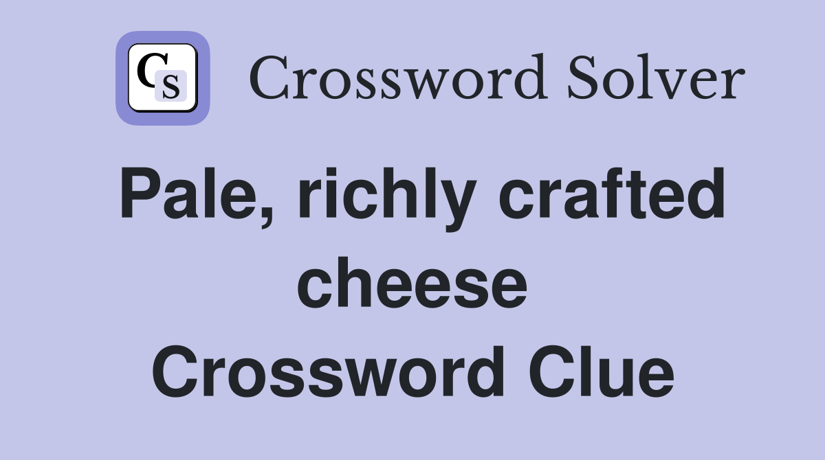 Pale, richly crafted cheese Crossword Clue