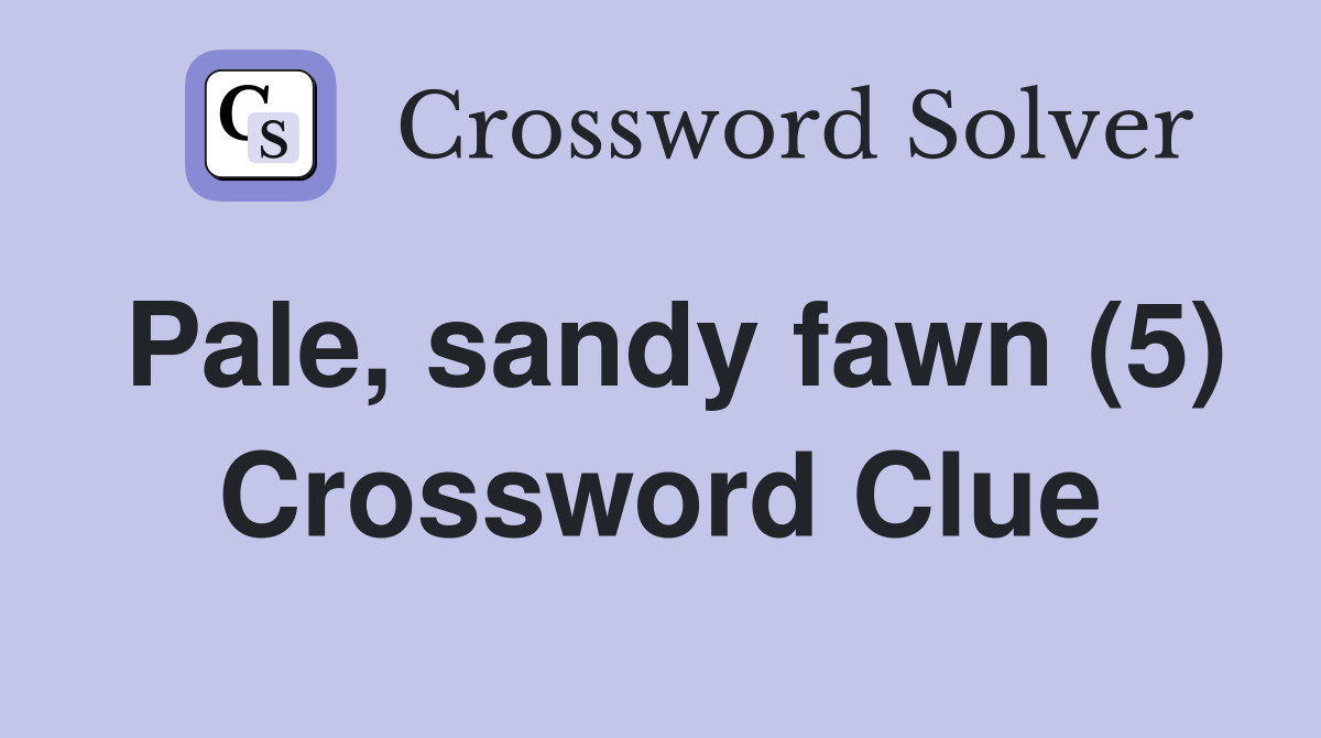 Pale, sandy fawn (5) Crossword Clue