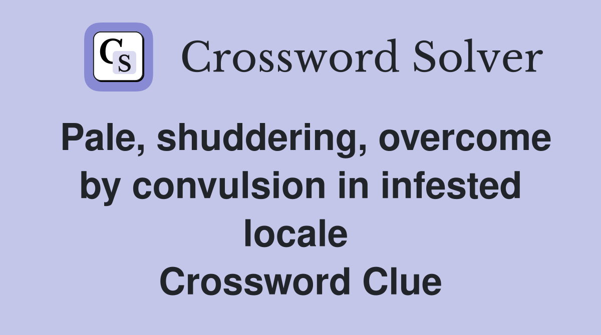 Pale, shuddering, overcome by convulsion in infested locale  Crossword Clue