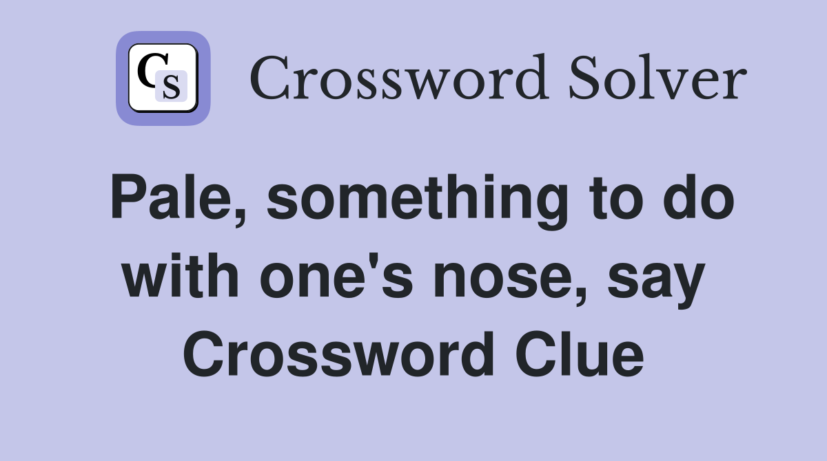 Pale, something to do with one's nose, say Crossword Clue