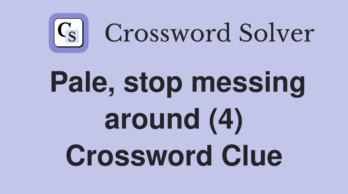 Pale, stop messing around (4) Crossword Clue