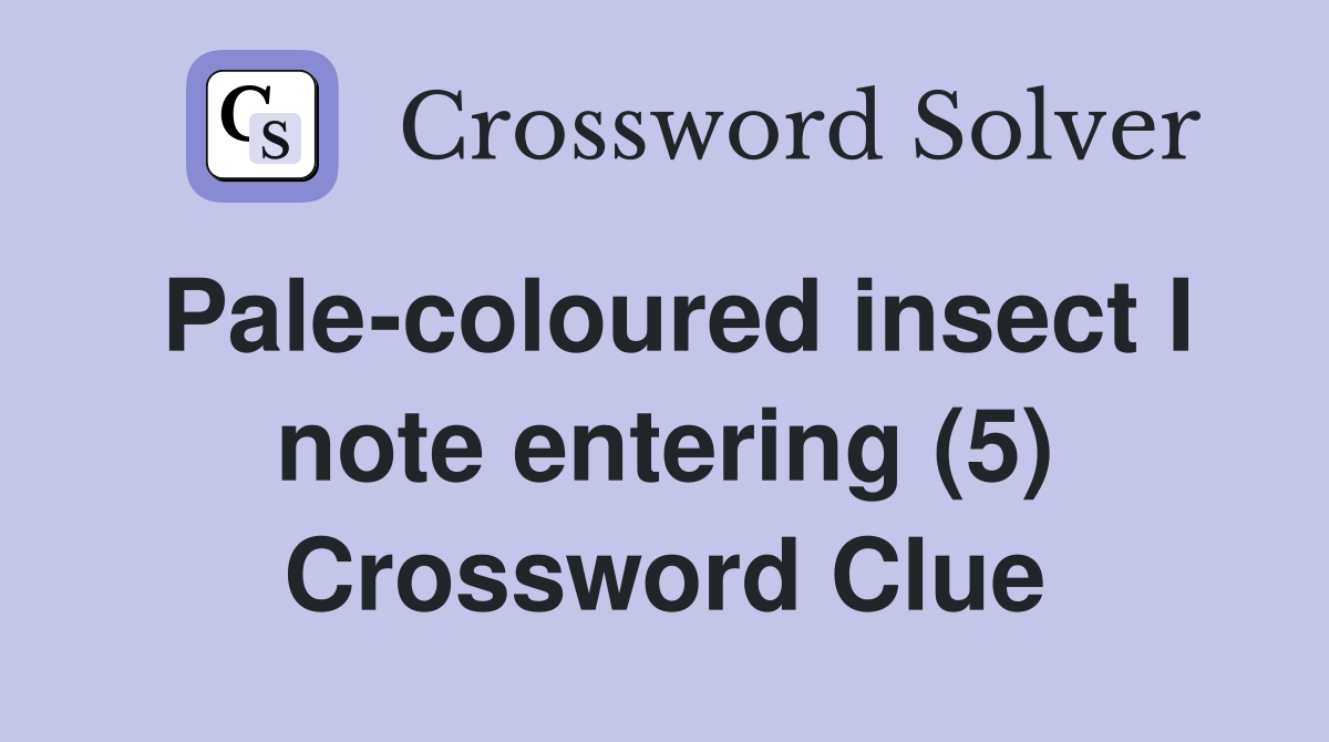 Pale-coloured insect I note entering (5) Crossword Clue