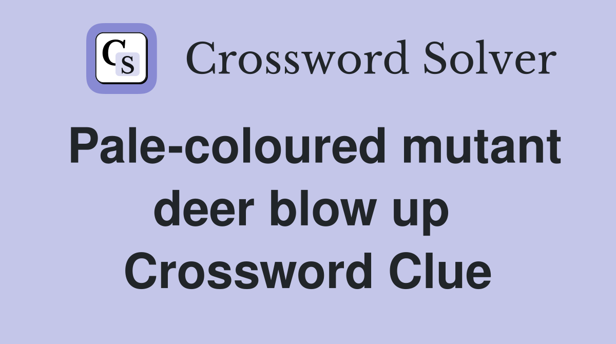 Pale-coloured mutant deer blow up  Crossword Clue
