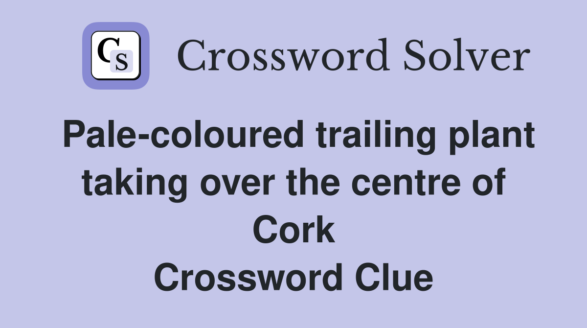 Pale-coloured trailing plant taking over the centre of Cork Crossword Clue