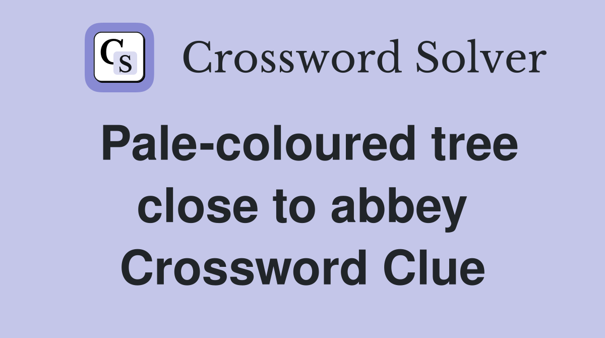 Pale-coloured tree close to abbey Crossword Clue