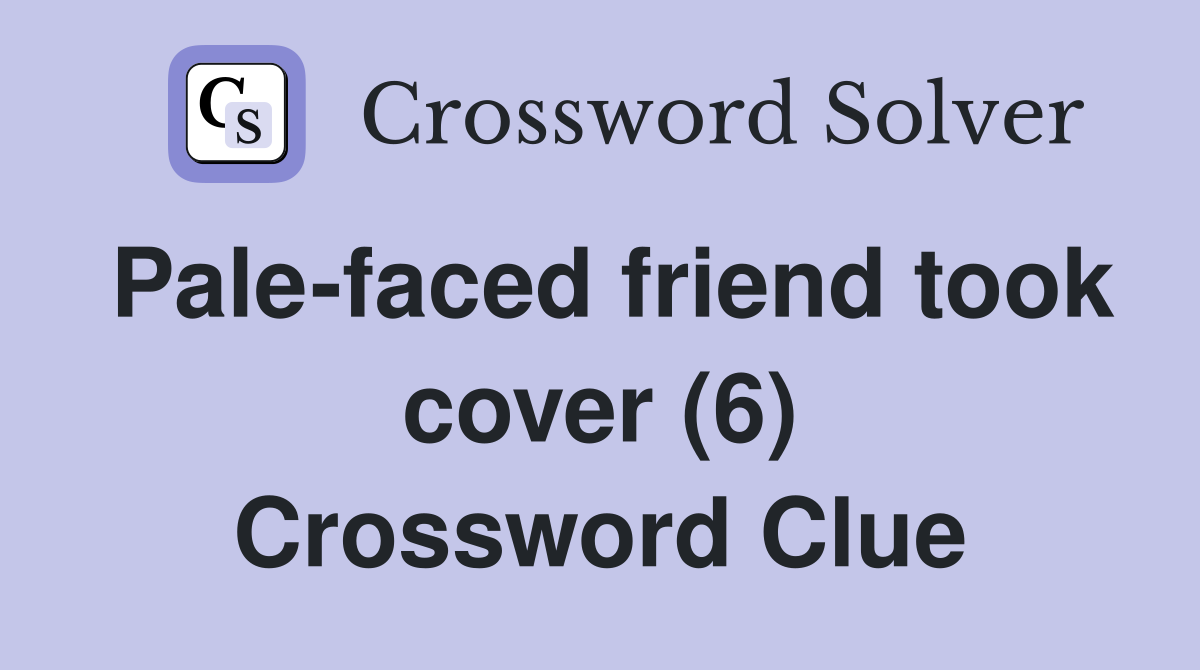 Pale-faced friend took cover (6) Crossword Clue