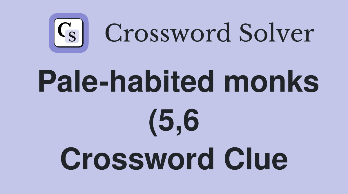 Pale habited monks (5 6) Crossword Clue Answers Crossword Solver Pale habited monks (5 6) Crossword Clue Answers Crossword Solver