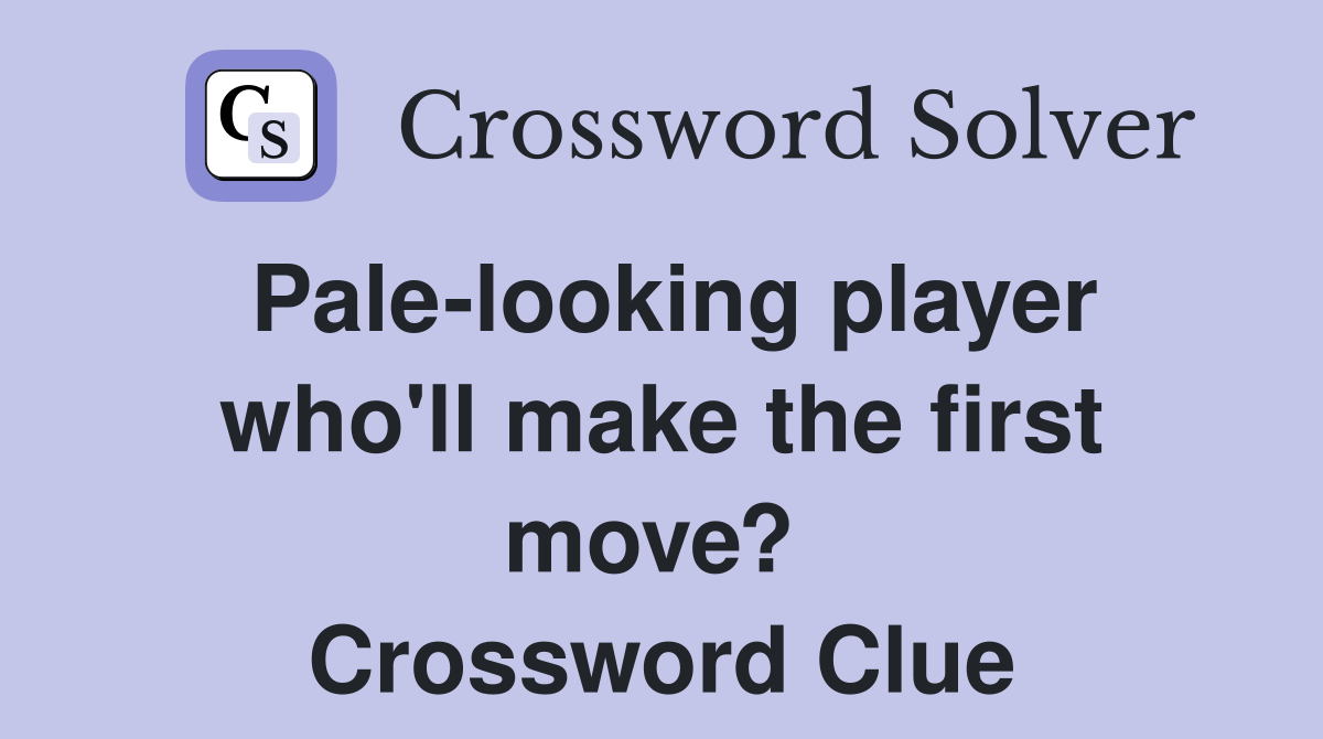 Pale-looking player who'll make the first move?  Crossword Clue