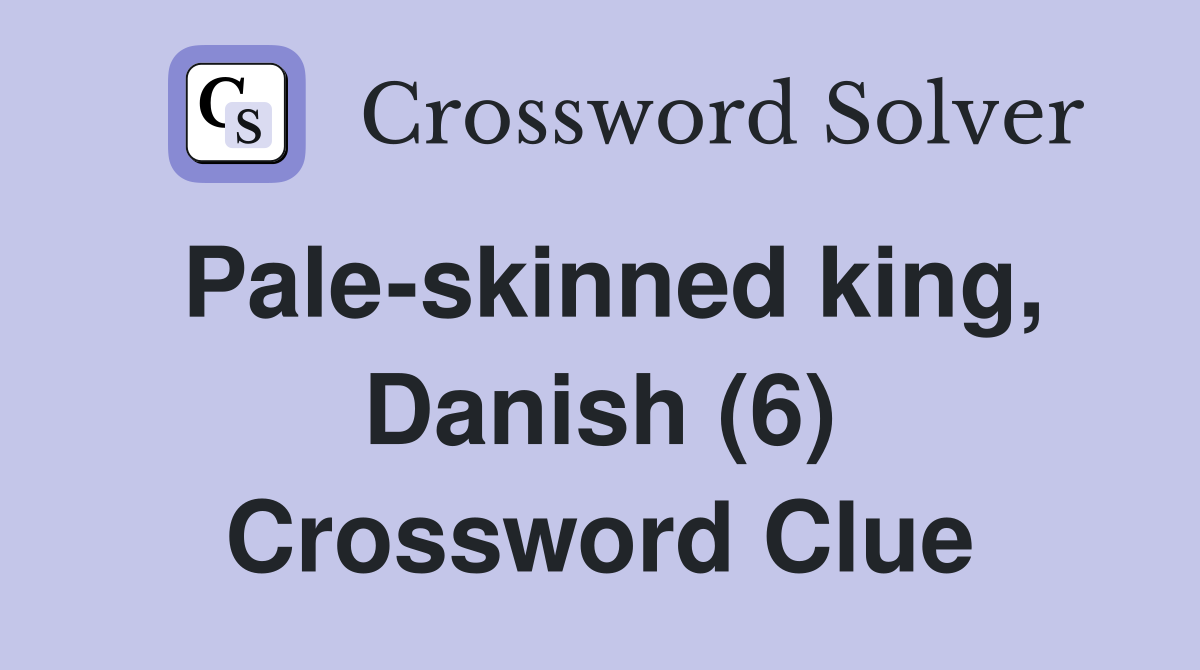 Pale-skinned king, Danish (6) Crossword Clue