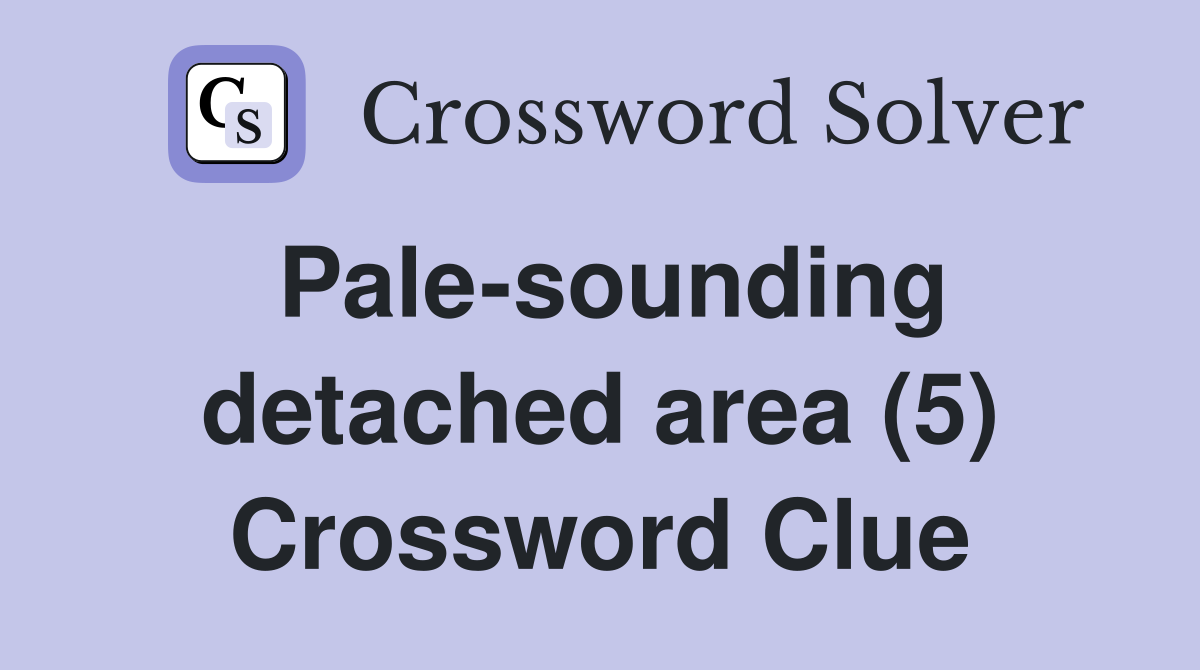 Pale-sounding detached area (5) Crossword Clue