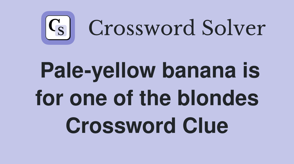 Pale-yellow banana is for one of the blondes Crossword Clue