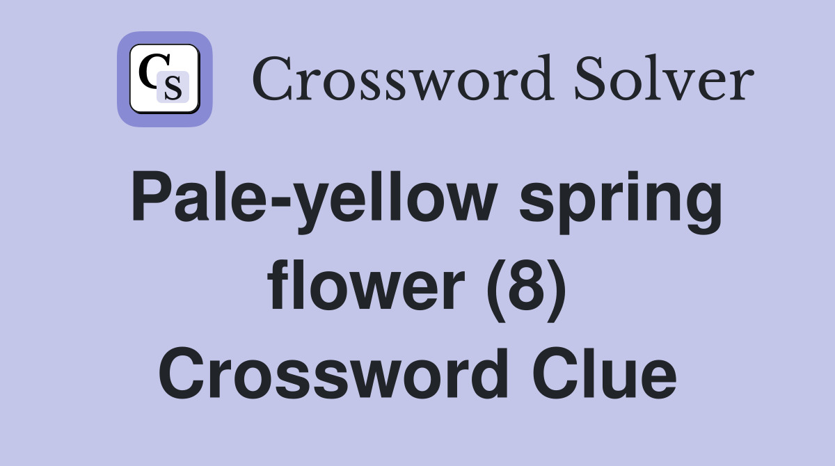 Pale-yellow spring flower (8) Crossword Clue