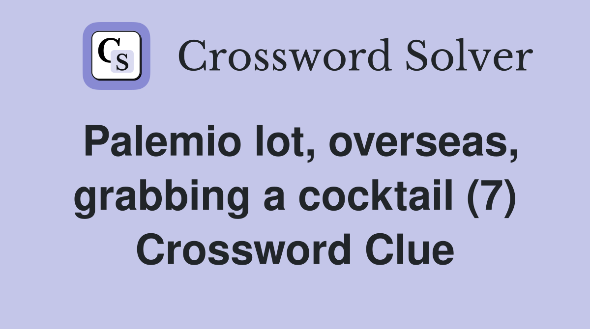 Palemio lot, overseas, grabbing a cocktail (7) Crossword Clue