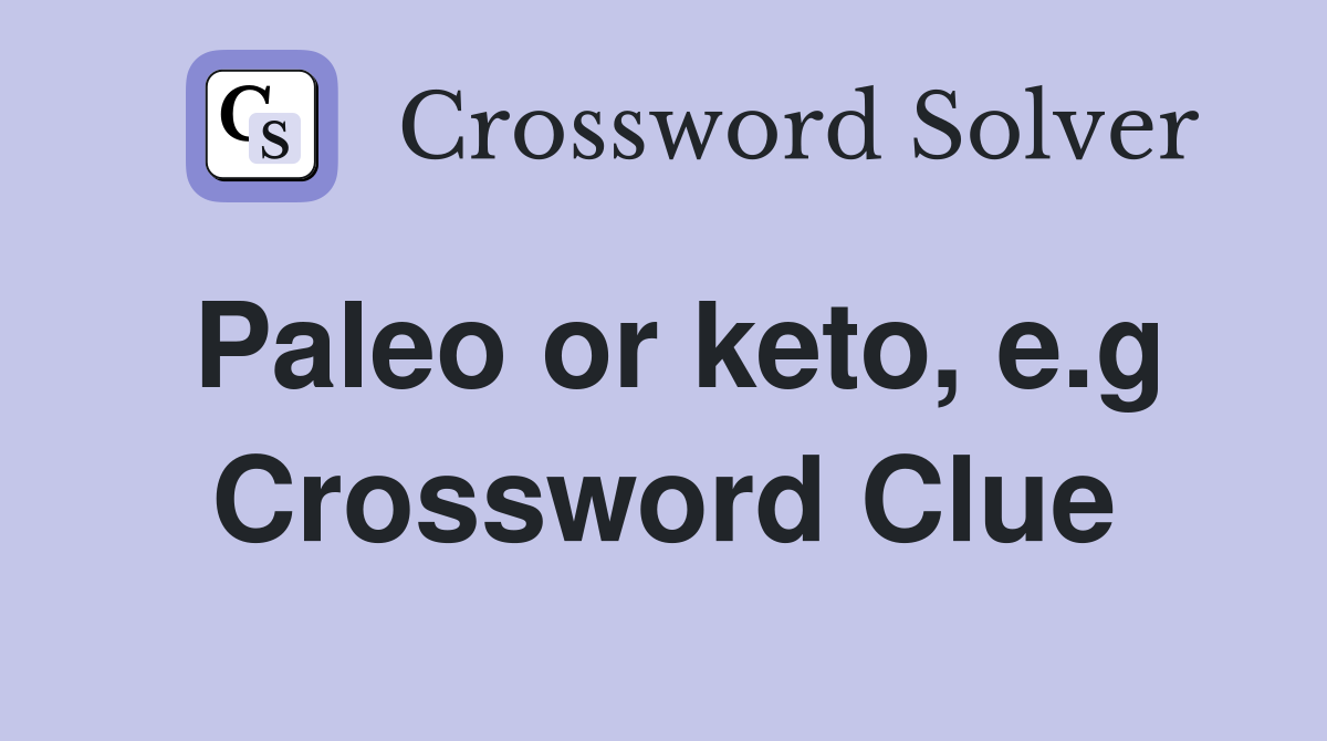 Paleo or keto, e.g Crossword Clue