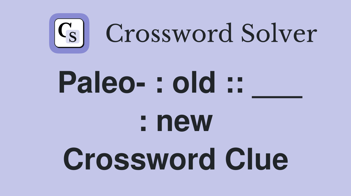 Paleo- : old :: ___ : new Crossword Clue