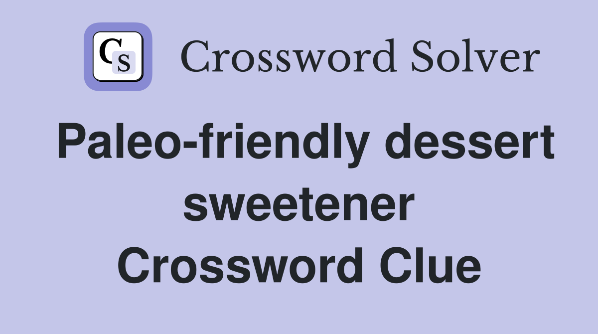 Paleo-friendly dessert sweetener Crossword Clue