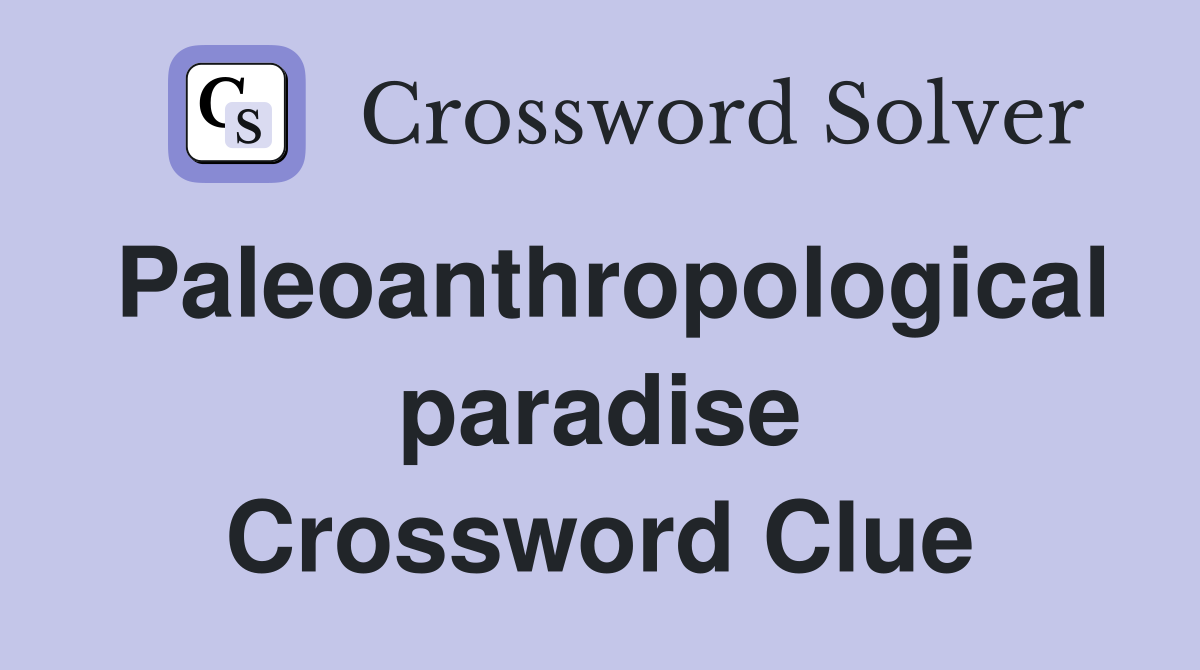 Paleoanthropological paradise Crossword Clue