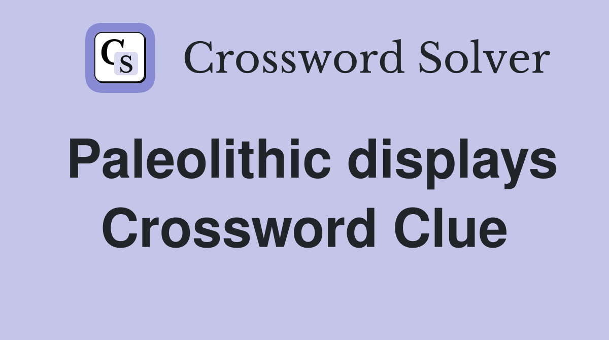 Paleolithic displays Crossword Clue