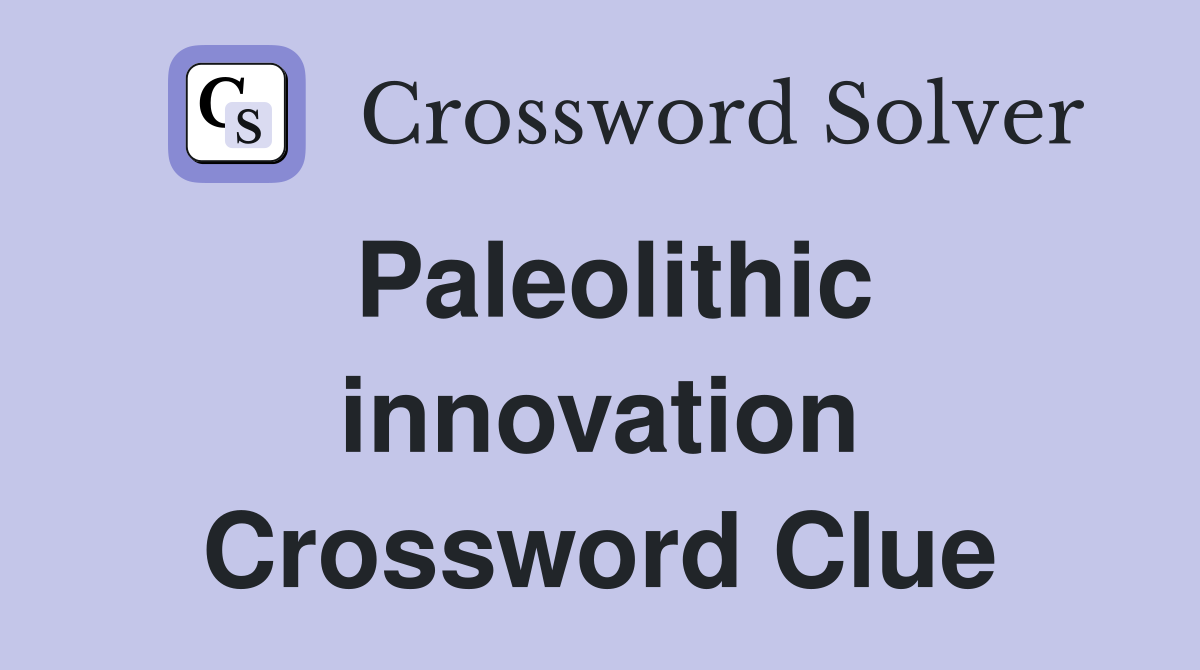 Paleolithic innovation Crossword Clue
