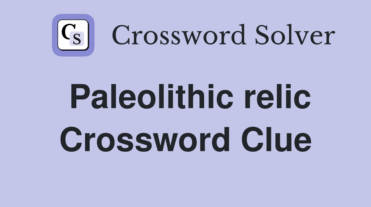 Paleolithic relic Crossword Clue