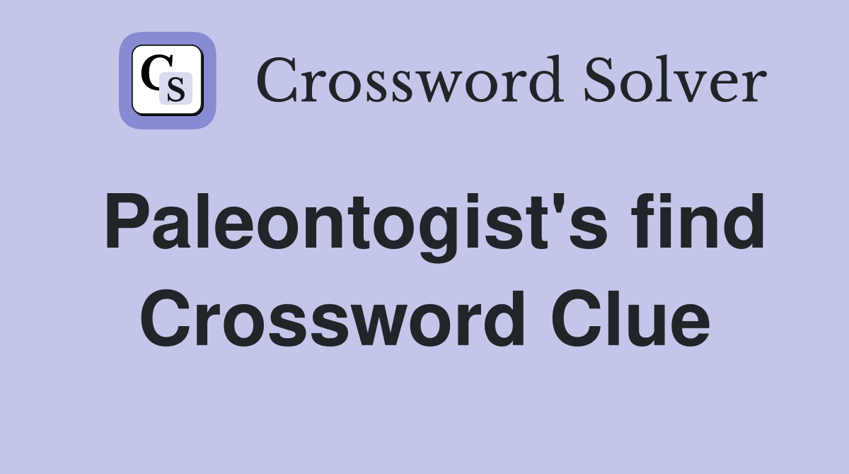 Paleontogist's find Crossword Clue