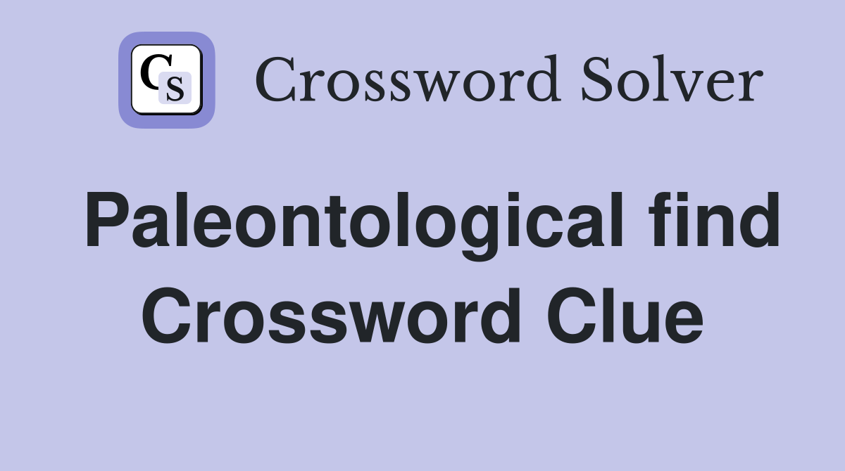 Paleontological find Crossword Clue