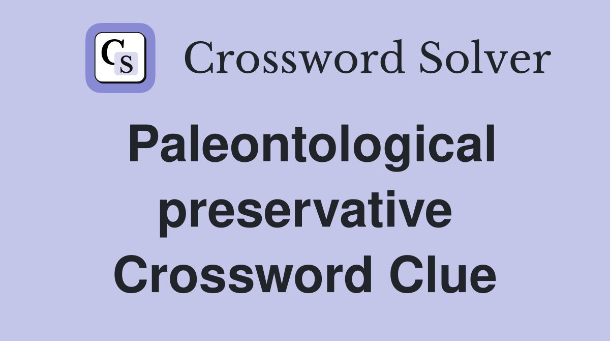 Paleontological preservative Crossword Clue
