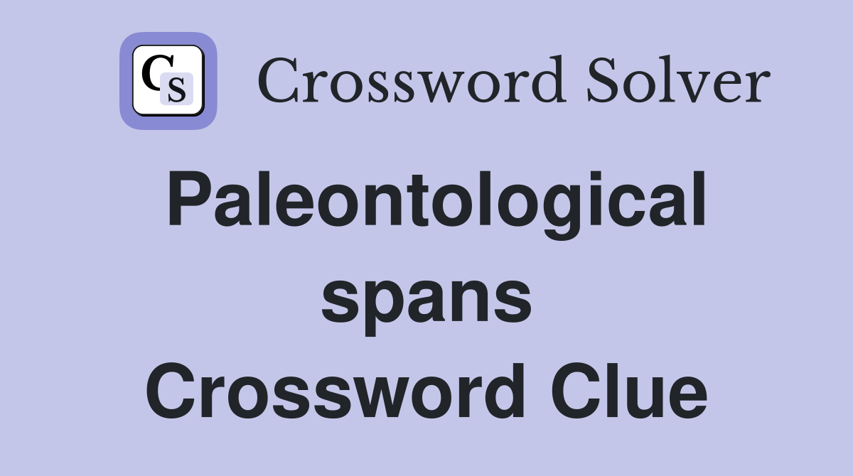 Paleontological spans Crossword Clue