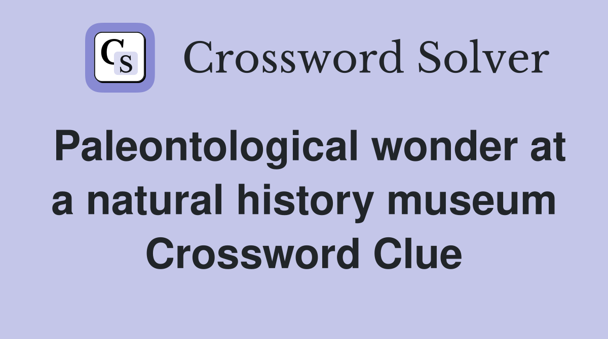 Paleontological wonder at a natural history museum Crossword Clue