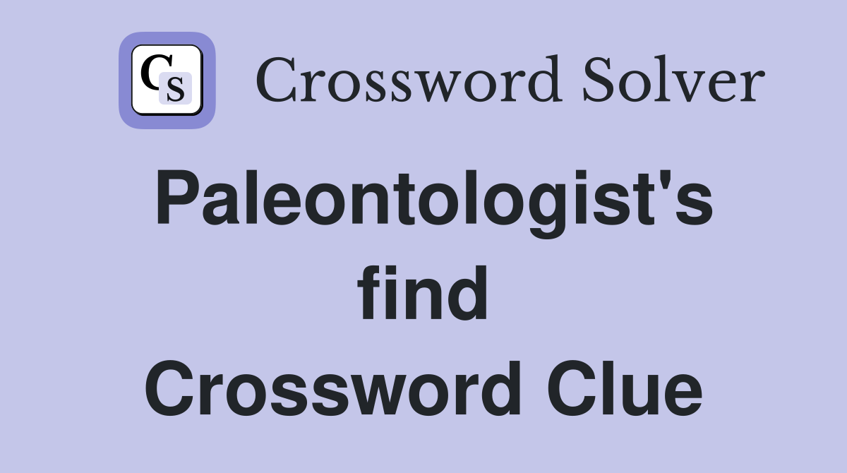 Paleontologist's find Crossword Clue
