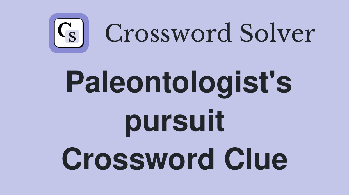 Paleontologist's pursuit Crossword Clue