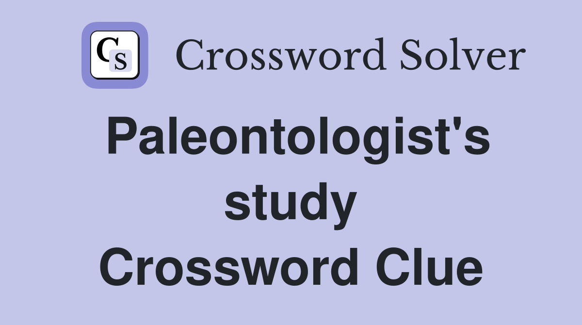 Paleontologist's study Crossword Clue
